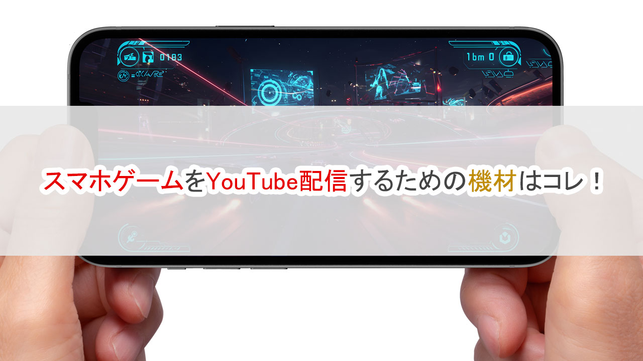 スマホゲームをYouTube配信するための機材はコレ