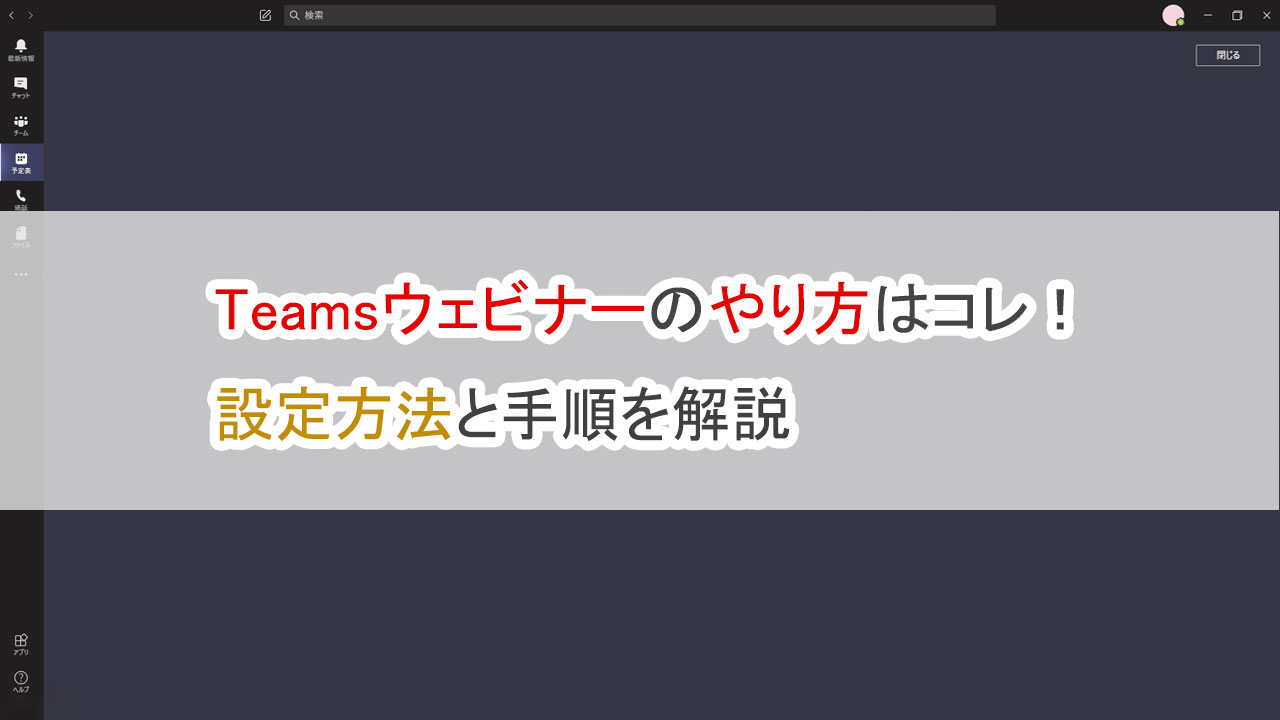 Teamsウェビナーのやり方はコレ！設定方法と手順を解説